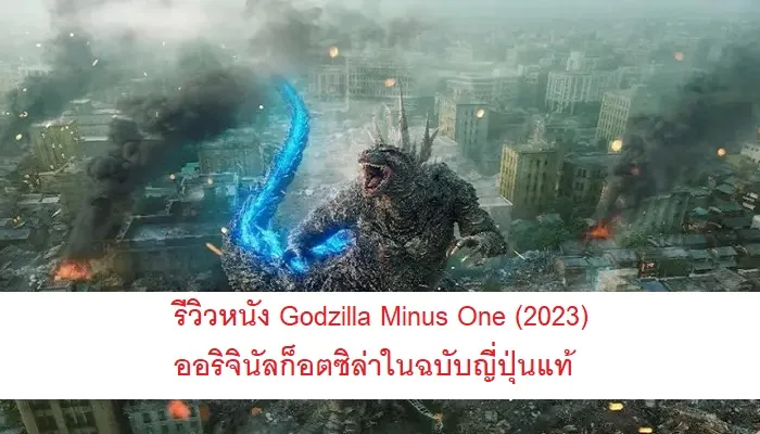 รีวิวหนัง Godzilla Minus One (2023) ออริจินัลก็อตซิล่าในฉบับญี่ปุ่นแท้